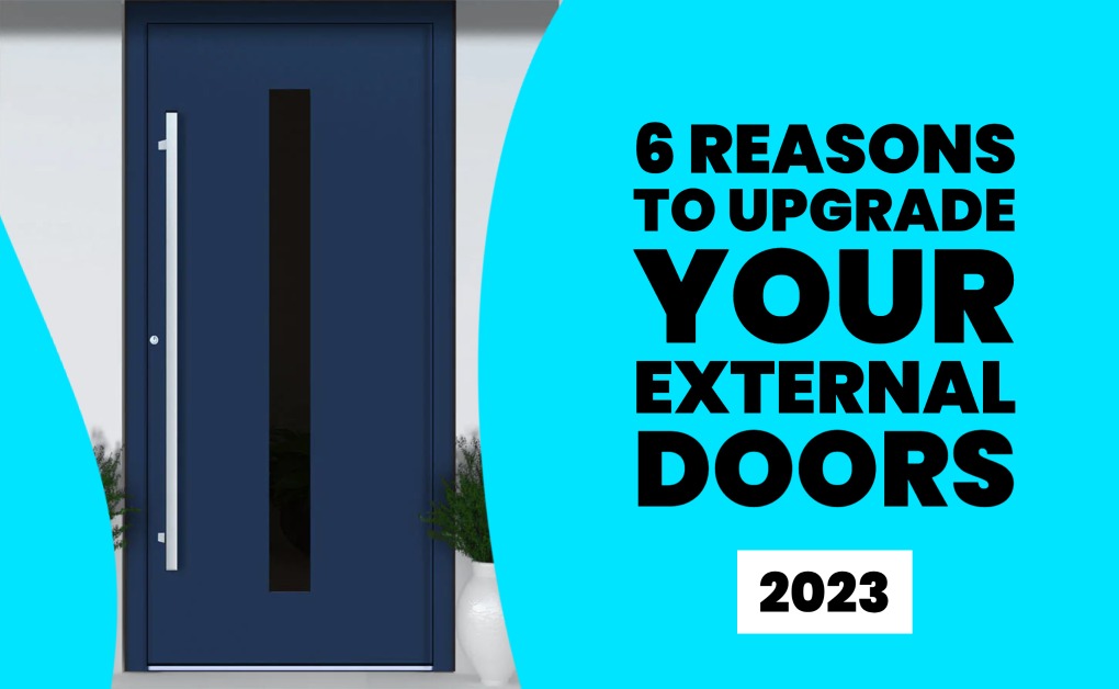 6 Reasons to Upgrade Your External Doors in 2023!