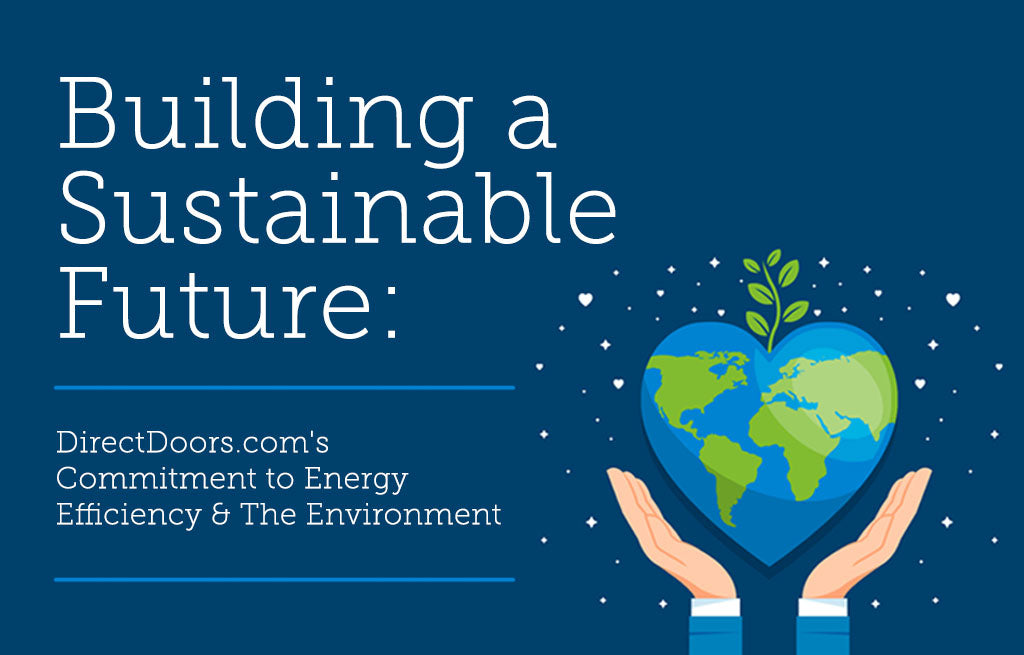Building a Sustainable Future: DirectDoors.com's Commitment to Energy Efficiency & The Environment